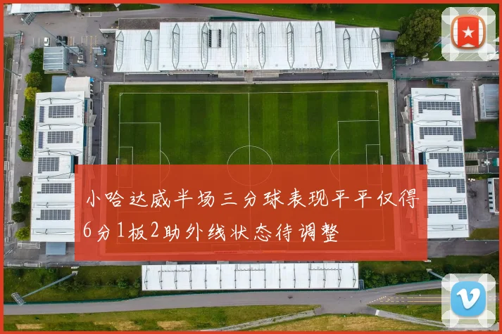 小哈达威半场三分球表现平平仅得6分1板2助外线状态待调整
